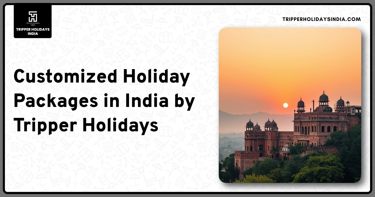 customized-holiday-packages-in-india-by-tripper-holidays