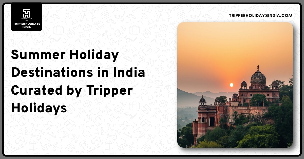 summer-holiday-destinations-in-india-curated-by-tripper-holidays