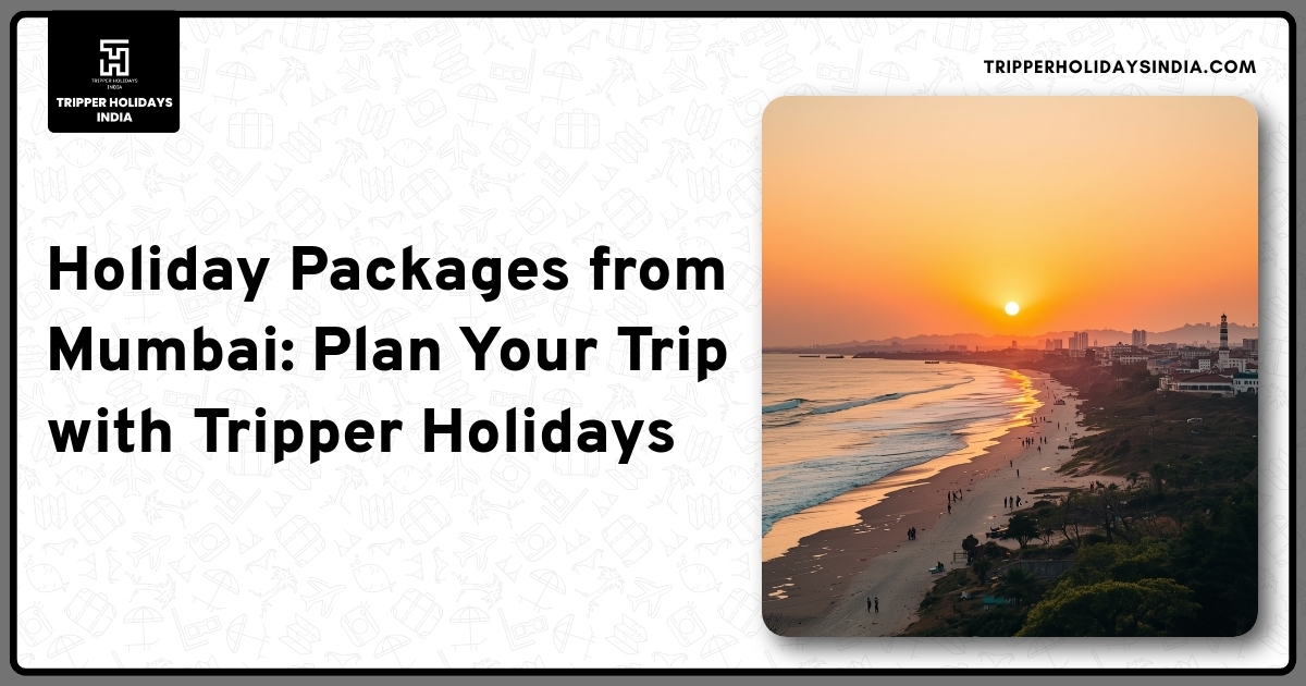holiday-packages-from-mumbai-plan-your-trip-with-tripper-holidays