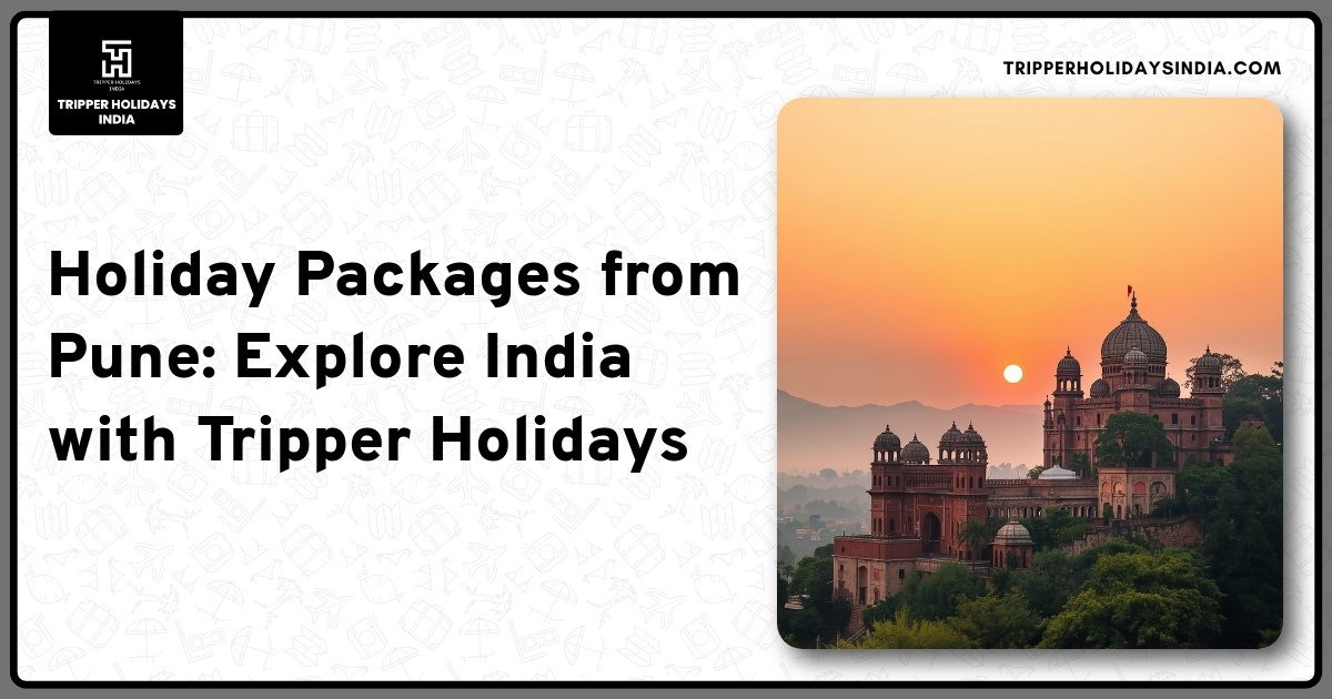 holiday-packages-from-pune-explore-india-with-tripper-holidays