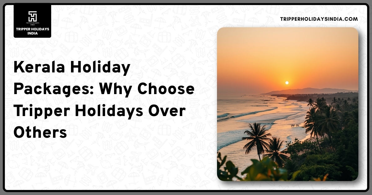 kerala-holiday-packages-why-choose-tripper-holidays-over-others